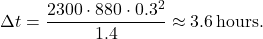 \[\Delta t = \frac{2300 \cdot 880 \cdot 0.3^2}{1.4} \approx 3.6 \, \text{hours}.\]