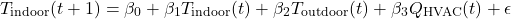 \[T_{\text{indoor}}(t+1) = \beta_0 + \beta_1 T_{\text{indoor}}(t) + \beta_2 T_{\text{outdoor}}(t) + \beta_3 Q_{\text{HVAC}}(t) + \epsilon\]