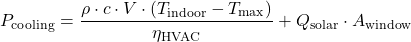 \[P_{\text{cooling}} = \frac{\rho \cdot c \cdot V \cdot (T_{\text{indoor}} - T_{\text{max}})}{\eta_{\text{HVAC}}} + Q_{\text{solar}} \cdot A_{\text{window}}\]